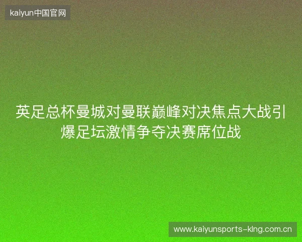 英足总杯曼城对曼联巅峰对决焦点大战引爆足坛激情争夺决赛席位战