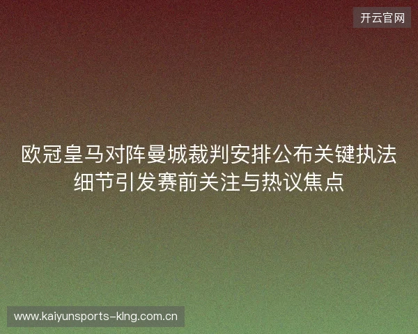 欧冠皇马对阵曼城裁判安排公布关键执法细节引发赛前关注与热议焦点