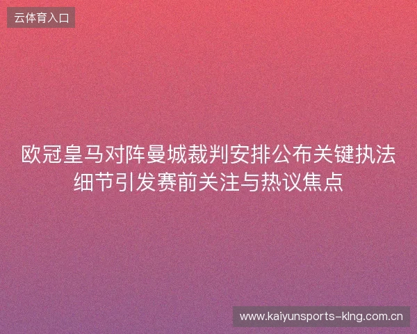 欧冠皇马对阵曼城裁判安排公布关键执法细节引发赛前关注与热议焦点 欧冠皇马对阵曼城裁判安排公布关键执法细节引发赛前关注与热议焦点