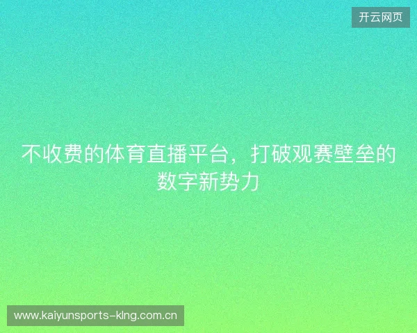不收费的体育直播平台，打破观赛壁垒的数字新势力