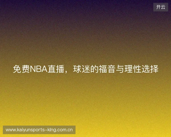 免费NBA直播，球迷的福音与理性选择
